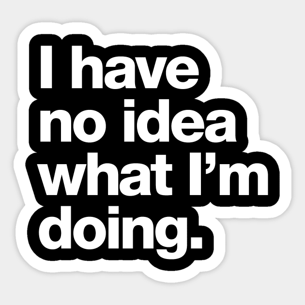 I have no idea what I'm doing. Sticker by Chestify